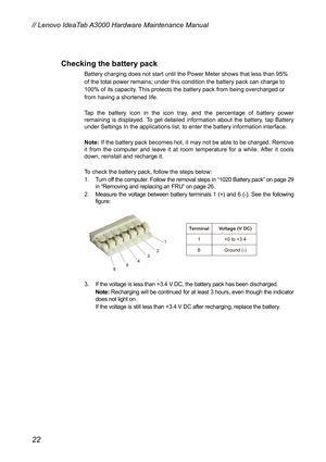 Page 26Checking the battery pack 
Battery charging does not start until the Power Meter shows that less than 95% 
of the total power remains; under this condition the battery pack can charge to 
100% of its capacity. This protects the battery pack from being overcharged or 
from having a shortened life. 
 
Tap the battery icon in the icon tray, and the percentage of battery power 
remaining is displayed. To get detailed information about the battery, tap Battery 
under Settings In the applications list, to...