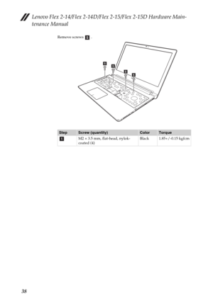 Page 42Lenovo Flex 2-14/Flex 2-14D/Flex 2-15/Flex 2-15D Hardware Main-
tenance Manual
38
Remove screws   .
StepScrew (quantity)ColorTorque
M2 × 3.5 mm, flat-head, nylok-
coated (4)  Black 1.85+/-0.15 kgfcm
e
ee
ee
a 