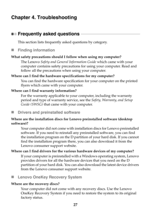 Page 3327
Chapter 4. Troubleshooting
Frequently asked questions  - - - - - - - - - - - - - - - - - - - - - - - - - - - - - - - - - - - - - - - - - - - - - - - - - - - - - - - - - - - - 
This section lists frequently asked questions by category.
Finding information
What safety precautions should I follow when using my computer?
The Lenovo Safety and General Information Guide which came with your 
computer contains safety precautions for using your computer. Read and 
follow all the precautions when using your...