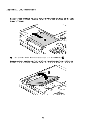 Page 4438
Appendix A. CRU instructions
Lenovo G50-30/G50-45/G50-70/G50-70m/G50-80/G50-80 Touch/
Z50-70/Z50-75
7Ta k e  out the hard disk drive secured in a metal frame  .
Lenovo G40-30/G40-45/G40-70/G40-70m/G40-80/Z40-70/Z40-75
4
e
5 