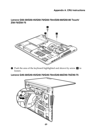 Page 55Appendix A. CRU instructions
49
Lenovo G50-30/G50-45/G50-70/G50-70m/G50-80/G50-80 Touch/
Z50-70/Z50-75
6Push the area of the keyboard highlighted and shown by arrow   to 
loosen.
Lenovo G40-30/G40-45/G40-70/G40-70m/G40-80/Z40-70/Z40-75
1
1
1
b
2 