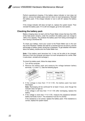 Page 2622
Lenovo V560/B560 Hardware Maintenance Manual
Perform  operational  charging.  If  the  battery  status  indicator  or  icon  does  not light on, remove the battery pack and let it return to room temperature. Reinstall the  battery  pack.  If  the  charge  indicator  or  icon  is  still  off,  replace  the  battery pack.
If  the  charge  indicator  still  does  not  light  on,  replace  the  system  board.  Then reinstall the battery pack. If it is still not charged, go to the next section.
Checking...