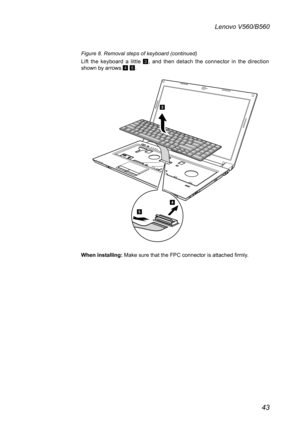 Page 4743
Lenovo V560/B560
Figure 8. Removal steps of keyboard (continued)
Lift  the  keyboard  a  little 3,  and  then  detach  the  connector  in  the  direction shown by arrows 4 5. 
3
4
5
When installing: Make sure that the FPC connector is attached firmly.  