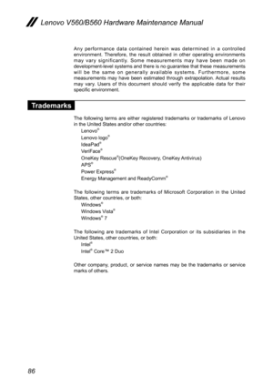 Page 9086
Lenovo V560/B560 Hardware Maintenance Manual
Any  performance  data  contained  herein  was  determined  in  a  controlled environment.  Therefore,  the  result  obtained  in  other  operating  environments m a y   v a r y   s i g n i f i c a n t l y.   S o m e   m e a s u r e m e n t s   m a y   h a v e   b e e n   m a d e   o n development-level systems and there is no guarantee that these measurements w i l l   b e   t h e   s a m e   o n   g e n e r a l l y   a v a i l a b l e   s y s t e m s ....