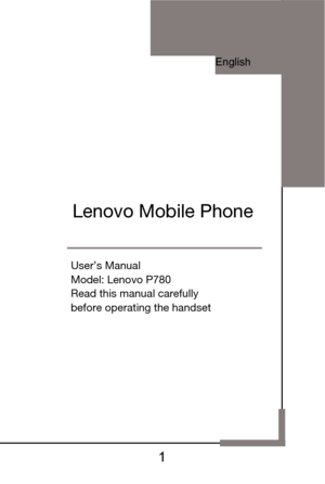 Page 2 
  1 
 
 
 
 
 
 
 
 
 
 
 
         User’s Manual 
         Model: Lenovo P780 
         Read this manual carefully  
         before operating the handset  
 
 
 
 
 
 
Lenovo Mobile Phone
English  