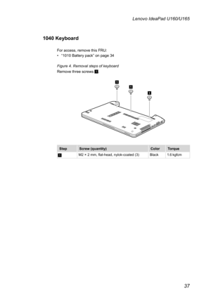Page 4137
Lenovo IdeaPad U160/U165
1040 Keyboard
For access, remove this FRU:
• “1010 Battery pack” on page 34
Figure 4. Removal steps of keyboard
Remove three screws 1.
1
11
StepScrew (quantity)ColorTorque
1M2 × 2 mm, flat-head, nylok-coated (3)Black1.6 kgfcm 