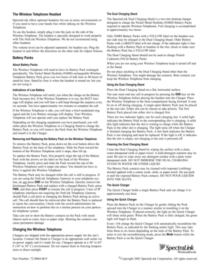 Page 2The Wireless Telephone Headset
SpectraLink offers optional headsets for use in noisy environments or
if you need to have your hands free while talking on the Wireless
Telephone.
To use the headset, simply plug it into the jack on the side of the
Wireless Telephone. The headset is specially designed to work properly
with The NetLink Wireless Telephone. We do not recommend using
other headsets.
The volume level can be adjusted separately for headset use. Plug the
headset in and follow the directions on the...