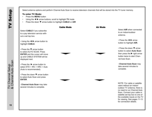 Page 20puteS VT
puteS  l
enna
h
C
 
VT
nacS otuA lennahC &
Select antenna options and perform Channel Auto Scan to receive television channels that will be stored into the TV tuner memory.  
To enter TV Mode: 
•  Press the MENU button  
•  Using the   arrow buttons; scroll to highlight TV mode
•  Press the down  arrow button to highlight CABLE or AIR
SelectAIR when connected
to an indoor/outdoor 
antenna.  
• Press the  arrow 
button to highlight AIR.
• Press the down  arrow  
button to select Auto Scan...