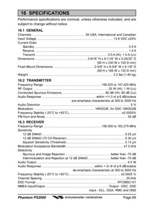 Page 69Page 69 Phantom PS2000
16  SPECIFICATIONS
Performance specifications are nominal, unless otherwise indicated, and are
subject to change without notice.
16.1  GENERAL
Channels.............................................................All USA, International and Canadian
Input Voltage.......................................................................................13.8 VDC ±20%
Current Drain...