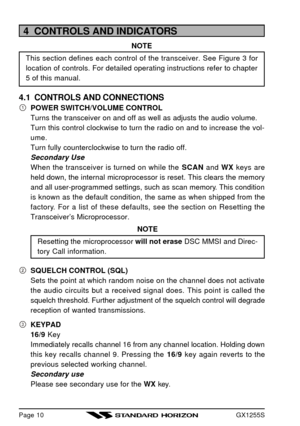 Page 12GX1255SPage 104  CONTROLS AND INDICATORS
NOTE
This section defines each control of the transceiver. See Figure 3 for
location of controls. For detailed operating instructions refer to chapter
5 of this manual.
4.1  CONTROLS AND CONNECTIONSPOWER SWITCH/VOLUME CONTROL
Turns the transceiver on and off as well as adjusts the audio volume.
Turn this control clockwise to turn the radio on and to increase the vol-
ume.
Turn fully counterclockwise to turn the radio off.
Secondary Use
When the transceiver is...