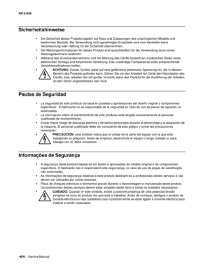 Page 14-xivService Manual 4512-630
Sicherheitshinweise 
•Die Sicherheit dieses Produkts basiert auf Tests und Zulassungen des ursprünglichen Modells und 
bestimmter Bauteile. Bei Verwendung nicht genehmigter Ersatzteile wird vom Hersteller keine 
Verantwortung oder Haftung für die Sicherheit übernommen.
•Die Wartungsinformationen für dieses Produkt sind ausschließlich für die Verwendung durch einen 
Wartungsfachmann bestimmt.
•Während des Auseinandernehmens und der Wartung des Geräts besteht ein zusätzliches...