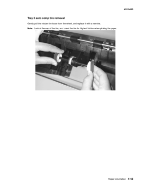 Page 131Repair information4-43
  4512-630
Tray 2 auto comp tire removal
Gently pull the rubber tire loose from the wheel, and replace it with a new tire.
Note:  Look at the nap of the tire, and orient the tire for highest friction when picking the paper. 