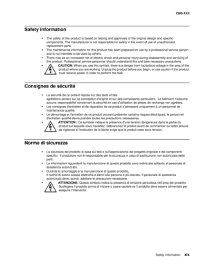 Page 19Safety information xix
7500-XXX
Safety information
•The safety of this product is based on testing and approvals of the original design and specific 
components. The manufacturer is not responsible for safety in the event of use of unauthorized 
replacement parts. 
•The maintenance information for this product has been prepared for use by a professional service person 
and is not intended to be used by others.
•There may be an increased risk of electric shock and personal injury during disassembly and...