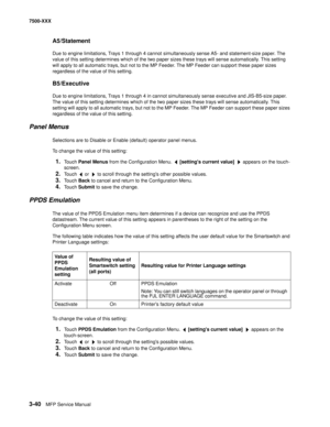 Page 3683-40MFP Service Manual 7500-XXX
A5/Statement
Due to engine limitations, Trays 1 through 4 cannot simultaneously sense A5- and statement-size paper. The 
value of this setting determines which of the two paper sizes these trays will sense automatically. This setting 
will apply to all automatic trays, but not to the MP Feeder. The MP Feeder can support these paper sizes 
regardless of the value of this setting.
B5/Executive
Due to engine limitations, Trays 1 through 4 in cannot simultaneously sense...