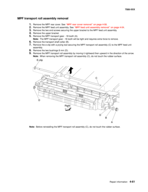 Page 439Repair information4-61
7500-XXX
MPF transport roll assembly removal
1.Remove the MPF rear cover. See “MPF rear cover removal” on page 4-58.
2.Remove the MPF feed unit assembly. See “MPF feed unit assembly removal” on page 4-54.
3.Remove the two end screws securing the upper bracket to the MPF feed unit assembly. 
4.Remove the upper bracket. 
5.Remove the MPF transport gear - 18 tooth (A). 
Note:  The MPF transport gear - 18 tooth will be tight and requires extra force to remove. 
6.Remove the transport...