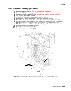 Page 447Repair information4-69
7500-XXX
Media transport roll assembly / gear removal
1.Remove the MPF rear cover. See “MPF rear cover removal” on page 4-58.
2.Remove the MPF feed unit assembly. See “MPF feed unit assembly removal” on page 4-54.
3.Remove the printer left door assembly. See “Printer left door assembly removal” on page 4-75.
4.Open the printer left lower door assembly. 
5.Remove the two screws securing the tray 2 feed-out sensor guide (A). 
6.Remove the tray 2 feed-out sensor guide (A) while...