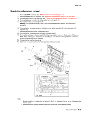 Page 457Repair information4-79
7500-XXX
Registration roll assembly removal
1.Remove the MPF rear cover. See “MPF rear cover removal” on page 4-58.
2.Remove the MPF feed unit assembly. See “MPF feed unit assembly removal” on page 4-54.
3.Remove the printer left door assembly. See “Printer left door assembly removal” on page 4-75.
4.Remove the bosses on both ends of the vertical turn mylar guide (A). 
5.Remove the vertical turn mylar guide (A). 
Warning:  The vertical turn mylar guide (A) requires moderate force...