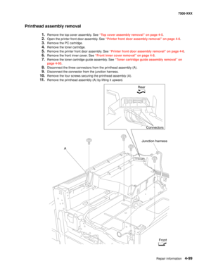 Page 477Repair information4-99
7500-XXX
Printhead assembly removal
1.Remove the top cover assembly. See “Top cover assembly removal” on page 4-5.
2.Open the printer front door assembly. See “Printer front door assembly removal” on page 4-6.
3.Remove the PC cartridge. 
4.Remove the toner cartridge. 
5.Remove the printer front door assembly. See “Printer front door assembly removal” on page 4-6.
6.Remove the front inner cover. See “Front inner cover removal” on page 4-8.
7.Remove the toner cartridge guide...