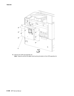 Page 4984-120MFP Service Manual 7500-XXX
4.Remove the LVPS card assembly (A). 
Note:  Grasp the card by the edge; avoid touching the bottom of the LVPS assembly (A). 
A
Right 