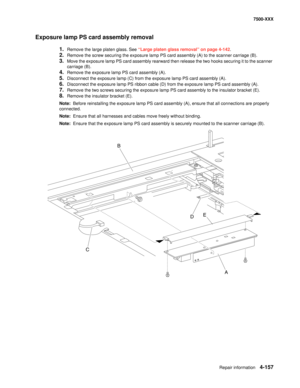 Page 535Repair information4-157
7500-XXX
Exposure lamp PS card assembly removal
1.Remove the large platen glass. See “Large platen glass removal” on page 4-142.
2.Remove the screw securing the exposure lamp PS card assembly (A) to the scanner carriage (B).
3.Move the exposure lamp PS card assembly rearward then release the two hooks securing it to the scanner 
carriage (B).
4.Remove the exposure lamp PS card assembly (A).
5.Disconnect the exposure lamp (C) from the exposure lamp PS card assembly (A)....