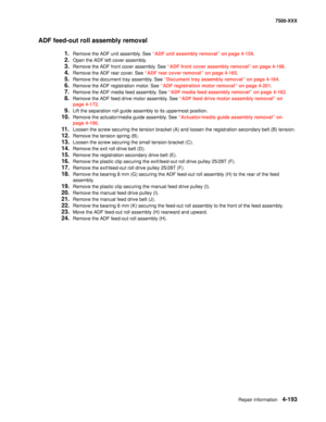 Page 571Repair information4-193
7500-XXX
ADF feed-out roll assembly removal
1.Remove the ADF unit assembly. See “ADF unit assembly removal” on page 4-159.
2.Open the ADF left cover assembly.
3.Remove the ADF front cover assembly. See “ADF front cover assembly removal” on page 4-166.
4.Remove the ADF rear cover. See “ADF rear cover removal” on page 4-165.
5.Remove the document tray assembly. See “Document tray assembly removal” on page 4-164.
6.Remove the ADF registration motor. See “ADF registration motor...