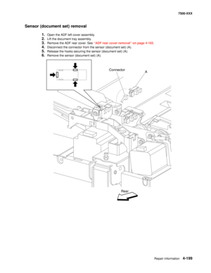 Page 577Repair information4-199
7500-XXX
Sensor (document set) removal
1.Open the ADF left cover assembly.
2.Lift the document tray assembly.
3.Remove the ADF rear cover. See “ADF rear cover removal” on page 4-165.
4.Disconnect the connector from the sensor (document set) (A).
5.Release the hooks securing the sensor (document set) (A).
6.Remove the sensor (document set) (A).
AConnector
Rear 