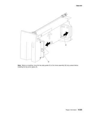 Page 603Repair information4-225
7500-XXX
Note:  Before re-installing, move the two side guides (D) of the frame assembly (B) fully outward before 
installing the two pinion gears (A). 
D
D 