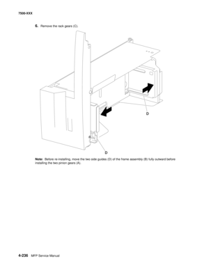 Page 6144-236MFP Service Manual 7500-XXX
6.Remove the rack gears (C). 
Note:  Before re-installing, move the two side guides (D) of the frame assembly (B) fully outward before 
installing the two pinion gears (A). 
DD 