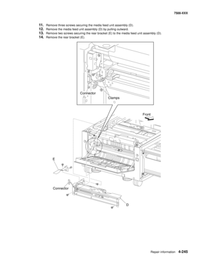 Page 623Repair information4-245
7500-XXX
11.Remove three screws securing the media feed unit assembly (D). 
12.Remove the media feed unit assembly (D) by pulling outward.
13.Remove two screws securing the rear bracket (E) to the media feed unit assembly (D). 
14.Remove the rear bracket (E). 
Front
Connector
Clamps
E
Connector
D 