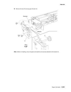 Page 629Repair information4-251
7500-XXX
6.Remove the tray lift one-way gear 24 tooth (C). 
Note:  Before re-installing, ensure all gears and washers are securely attached to the bracket (A). 
Harness
A
RearC Washer 