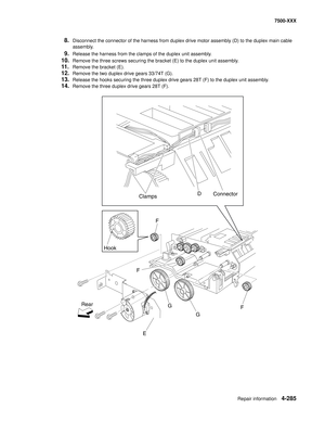 Page 663Repair information4-285
7500-XXX
8.Disconnect the connector of the harness from duplex drive motor assembly (D) to the duplex main cable 
assembly.
9.Release the harness from the clamps of the duplex unit assembly.
10.Remove the three screws securing the bracket (E) to the duplex unit assembly.
11.Remove the bracket (E).
12.Remove the two duplex drive gears 33/74T (G).
13.Release the hooks securing the three duplex drive gears 28T (F) to the duplex unit assembly.
14.Remove the three duplex drive gears...