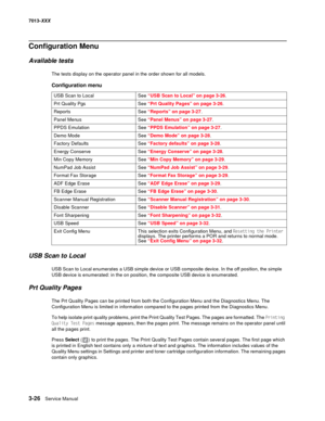 Page 1183-26  Service Manual 7013-XXX
Configuration Menu
Available tests
The tests display on the operator panel in the order shown for all models.
USB Scan to Local
USB Scan to Local enumerates a USB simple device or USB composite device. In the off position, the simple 
USB device is enumerated: in the on position, the composite USB device is enumerated.
Prt Quality Pages
The Prt Quality Pages can be printed from both the Configuration Menu and the Diagnostics Menu. The 
Configuration Menu is limited in...