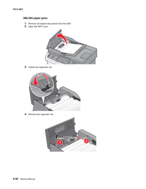 Page 1323-40  Service Manual 7013-XXX
290-294 paper jams
1.Remove all original documents from the ADF.
2.Open the ADF cover.
3.Unlock the separator roll.
4.Remove the separator roll. 