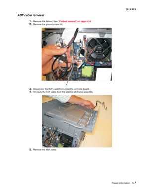 Page 145Repair information 4-7
7013-XXX
ADF cable removal
1.Remove the flatbed. See “Flatbed removal” on page 4-24.
2.Remove the ground screw (A).
3.Disconnect the ADF cable from J4 on the controller board.
4.Un-route the ADF cable from the scanner tub frame assembly.
5.Remove the ADF cable.
A 