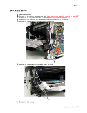 Page 153Repair information 4-15
7013-XXX
Door mount removal
1.Open the front cover.
2.Remove the lower access door assembly. See “Lower access door assembly removal” on page 4-37.
3.Remove the left side printer cover. See “Left side printer cover removal” on page 4-33.
4.Remove the right side cover. See “Right side printer cover removal” on page 4-73.
5.Remove the three screws (A) from the right side of the printer.
6.Remove the three screws (B) from the left side of the printer.
7.Remove the door mounts. 