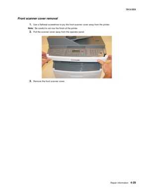 Page 167Repair information 4-29
7013-XXX
Front scanner cover removal
1.Use a flathead screwdriver to pry the front scanner cover away from the printer.
Note:  Be careful to not mar the finish of the printer.
2.Pull the scanner cover away from the operator panel.
3.Remove the front scanner cover. 