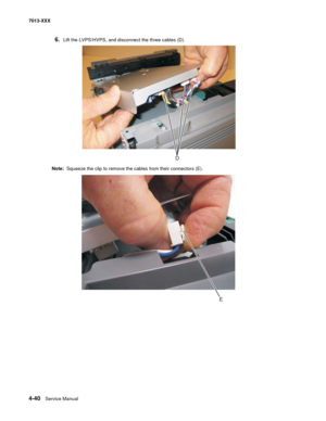 Page 1784-40  Service Manual 7013-XXX
6.Lift the LVPS/HVPS, and disconnect the three cables (D).
Note:  Squeeze the clip to remove the cables from their connectors (E).
D
E 