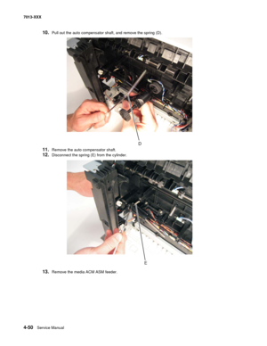 Page 1884-50  Service Manual 7013-XXX
10.Pull out the auto compensator shaft, and remove the spring (D).
11.Remove the auto compensator shaft.
12.Disconnect the spring (E) from the cylinder.
13.Remove the media ACM ASM feeder.
E 