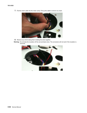 Page 1904-52  Service Manual 7013-XXX
7.Pull the clutch cable into the motor cavity. Pull up the cable to remove any slack.
8.Remove any shrink tubing that is holding the wires together.
Warning:  Do not strip the insulation off the red and black wires. The connectors will not work if the insulation is 
removed.
 
  