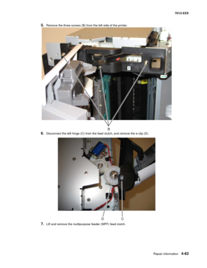 Page 201Repair information 4-63
7013-XXX
5.Remove the three screws (B) from the left side of the printer.
6.Disconnect the left hinge (C) from the feed clutch, and remove the e-clip (D).
7.Lift and remove the multipurpose feeder (MPF) feed clutch. 