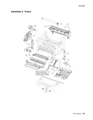 Page 239  Parts catalog   7-9
7013-XXX
Assembly 4:  Frame
7
1
2
5
6
7
12
8
See instruction
sheet in the FRU.
9
10
11
3
4
3 