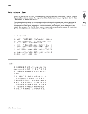 Page 24xxivService Manual 7510
Go Back Previous
Next
Avís sobre el Làser
Segons ha estat certificat als Estats Units, aquesta impressora compleix els requisits de DHHS 21 CFR, apartat 
J, pels productes làser de classe I (1), i segons ha estat certificat en altres llocs, és un producte làser de classe 
I que compleix els requisits d’IEC 60825-1.
Els productes làser de classe I no es consideren perillosos. Aquesta impressora conté un làser de classe IIIb 
(3b) d’arseniür de gal.li, nominalment de 5 mil.liwats, i...