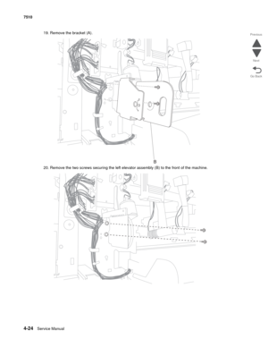 Page 4564-24Service Manual 7510 
Go Back Previous
Next
19. Remove the bracket (A).
20. Remove the two screws securing the left elevator assembly (B) to the front of the machine. 