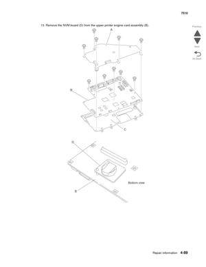 Page 521Repair information4-89
 7510
Go Back Previous
Next
13. Remove the NVM board (D) from the upper printer engine card assembly (B).
A
B
C
D
BBottom view 