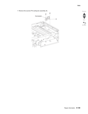 Page 567Repair information4-135
 7510
Go Back Previous
Next
7. Remove the scanner PS cooling fan assembly (A). 
Connector
A 