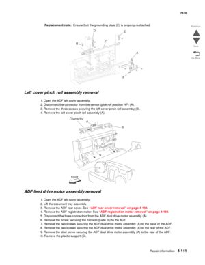 Page 573Repair information4-141
 7510
Go Back Previous
Next
Replacement note:  Ensure that the grounding plate (E) is properly reattached.
Left cover pinch roll assembly removal
1. Open the ADF left cover assembly.
2. Disconnect the connector from the sensor (pick roll position HP) (A).
3. Remove the three screws securing the left cover pinch roll assembly (B).
4. Remove the left cover pinch roll assembly (A).
ADF feed drive motor assembly removal
1. Open the ADF left cover assembly.
2. Lift the document tray...