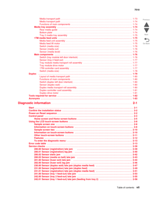 Page 7Table of contentsvii
7510
Go Back Previous
Next
Media transport path  . . . . . . . . . . . . . . . . . . . . . . . . . . . . . . . . . . . . . . . . . . . . . . . . . . . . . . . . .  1-73
Media transport path  . . . . . . . . . . . . . . . . . . . . . . . . . . . . . . . . . . . . . . . . . . . . . . . . . . . . . . . . .  1-74
Functions of main components  . . . . . . . . . . . . . . . . . . . . . . . . . . . . . . . . . . . . . . . . . . . . . . . . . 1-74
Media tray assembly  . . . . . . . . . . . ....