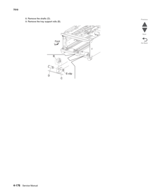 Page 6084-176Service Manual 7510 
Go Back Previous
Next
8. Remove the shafts (D).
9. Remove the tray support rolls (B).  