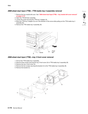 Page 6104-178Service Manual 7510 
Go Back Previous
Next
2000-sheet dual input (TTM)—TTM media tray 3 assembly removal 
1. Remove the tray module left cover. See “2000-sheet dual input (TTM)— tray module left cover removal” 
on page 4-174. 
2. Open the TTM left door assembly.
3. Loosen the screw securing the TTM tray 3 stopper (A). 
4. Move the TTM tray 3 stopper (A) out in the direction of the arrow while pulling out the TTM media tray 3 
assembly (B). 
5. Remove the TTM media tray 3 assembly (B). 
2000-sheet...