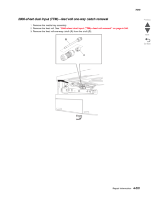 Page 633Repair information4-201
 7510
Go Back Previous
Next
2000-sheet dual input (TTM)—feed roll one-way clutch removal 
1. Remove the media tray assembly. 
2. Remove the feed roll. See “2000-sheet dual input (TTM)—feed roll removal” on page 4-200.
3. Remove the feed roll one-way clutch (A) from the shaft (B).  